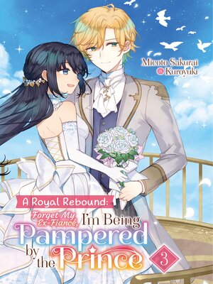 cover image of A Royal Rebound: Forget My Ex-Fiancé, I'm Being Pampered by the Prince!, Volume 3